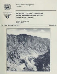 Title: Archaeological Excavations At The Yarmony Pit House Site, Eagle County, Colorado, Author: Bureau of Land Management