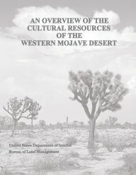 Title: An Overview of the Cultural Resources of the Western Mojave Desert, Author: Bureau of Land Management