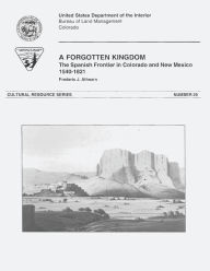 Title: A Forgotten Kingdom: The Spanish Frontier in Colorado and New Mexico, 1540-1821, Author: Bureau of Land Management