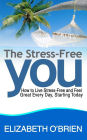 The Stress-Free You: How to Live Stress-Free and Feel Great Every Day, Starting Today