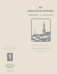 Title: An Isolated Empire: A History of Northwestern Colorado, Author: Bureau of Land Management