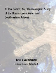 Title: El Rio Bonito: An Ethnoecological Study of the Bonita Creek Watershed, Southeastern Arizona, Author: Bureau of Land Management