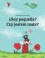 Soy pequeña? Czy jestem mala?: Libro infantil ilustrado español-polaco (Edición bilingüe)