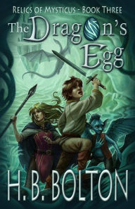 Title: The Dragon's Egg: Relics of Mysticus (Volume Three), Author: H. B. Bolton