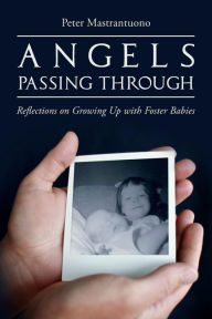 Title: Angels Passing Through: Reflections on Growing Up with Foster Babies, Author: Peter Mastrantuono