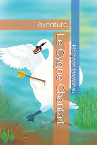 Title: Le Cygne Chantait, Author: Morgane Marolleau
