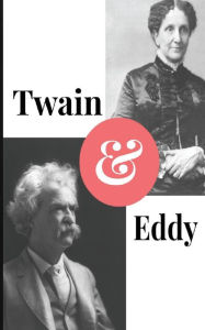 Title: Twain and Eddy: The Conflicted Relationship of Mark Twain and Christian Science Founder Mary Baker Eddy, Author: Paul Brody