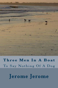 Title: Three Men In A Boat: To Say Nothing Of A Dog, Author: Jerome K. Jerome