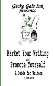 Title: Market Your Writing and Promote Yourself: a Guide for Writers, Author: Carol Costa
