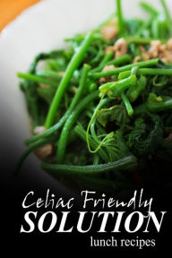 Title: Celiac Friendly Solution - Lunch Recipes: Ultimate Celiac cookbook series for Celiac disease and gluten sensitivity, Author: Celiac Friendly Solution