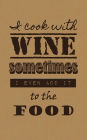 I Cook With Wine Sometimes I Even Add It to the Food: Wine Tasting Journal / Diary / Notebook for Wine Lovers