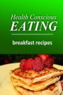 Health Conscious Eating - Breakfast Recipes: Healthy Cookbook for Beginners