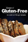 Green n' Gluten-Free - No Cook On the Go Recipes: Gluten-Free cookbook series for the real Gluten-Free diet eaters