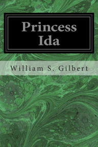 Title: Princess Ida: Or Castle Adamant, Author: Arthur S. Sullivan