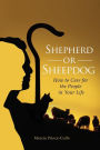 Shepherd or Sheepdog?: How to Care for the People in Your Life