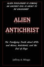 Alien Antichrist: The Terrifying Truth about UFOs and Aliens, Antichrist, and the End of Days