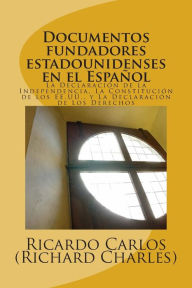 Title: Documentos Fundadores EstadoUnidenses en el Espanol: La Declaracion de la Independencia, La Constitucion de los EE.UU., La Carta de los Derechos, Author: Ricardo Carlos Richard Charles
