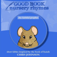 Title: The Faithful Prophet: Good Book Nursery Rhymes, Author: Chris Johnson