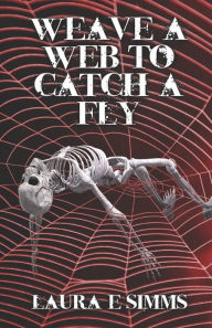 Title: Weave a web to catch a fly: Tangled are the webs we weave, Author: Laura E Simms