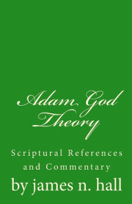 Title: Adam God Theory: A Scriptural Reference and Commentary, Author: James Norman Hall