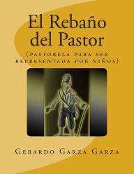 Title: El Rebaï¿½o del Pastor: (pastorela infantil), Author: Gerardo Garza Garza