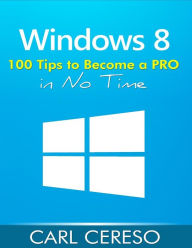 Title: Windows 8: 100 Tips to Become a PRO in No Time, Author: Carl Cereso