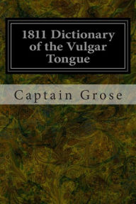 Title: 1811 Dictionary of the Vulgar Tongue, Author: Captain Grose
