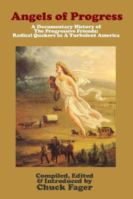 Title: Angels of Progress: A Documentary History of the Progressive Friends 1822-1940, Author: Chuck Fager