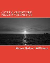 Title: Cryptic Crossword Puzzles Volume Five, Author: Wayne Robert Williams