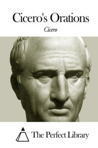 Title: Cicero's Orations, Author: The Perfect Library