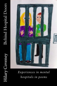 Title: Behind Hospital Doors: Experiences in mental hospitals in poems, Author: Hilary G Coveney