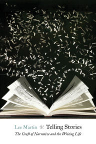 Title: Telling Stories: The Craft of Narrative and the Writing Life, Author: Lee Martin