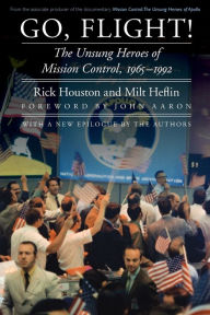 Title: Go, Flight!: The Unsung Heroes of Mission Control, 1965-1992, Author: Rick Houston