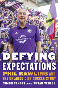 Title: Defying Expectations: Phil Rawlins and the Orlando City Soccer Story, Author: Simon Veness