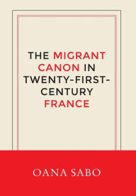 Title: The Migrant Canon in Twenty-First-Century France, Author: Oana Sabo