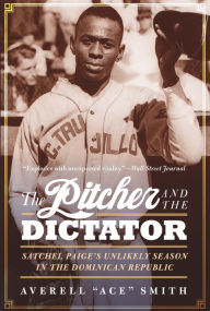 Title: The Pitcher and the Dictator: Satchel Paige's Unlikely Season in the Dominican Republic, Author: Averell 