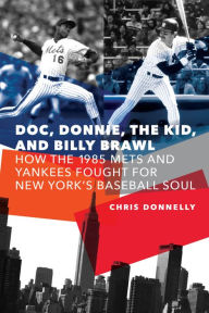 Title: Doc, Donnie, the Kid, and Billy Brawl: How the 1985 Mets and Yankees Fought for New York's Baseball Soul, Author: Chris Donnelly