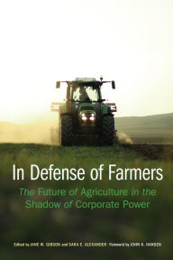 Title: In Defense of Farmers: The Future of Agriculture in the Shadow of Corporate Power, Author: Jane Gibson