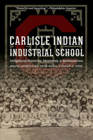 Title: Carlisle Indian Industrial School: Indigenous Histories, Memories, and Reclamations, Author: Jacqueline  Fear-Segal