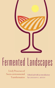 Title: Fermented Landscapes: Lively Processes of Socio-environmental Transformation, Author: Colleen C. Myles