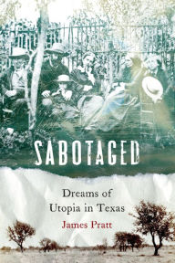 Title: Sabotaged: Dreams of Utopia in Texas, Author: James Pratt