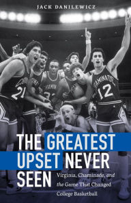 Title: The Greatest Upset Never Seen: Virginia, Chaminade, and the Game That Changed College Basketball, Author: Jack Danilewicz