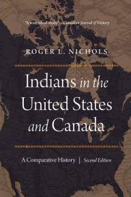 Title: Indians in the United States and Canada: A Comparative History, Second Edition, Author: Roger L. Nichols