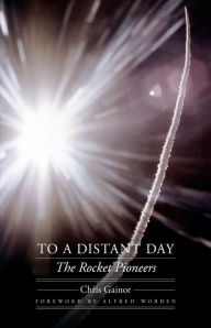 Title: To a Distant Day: The Rocket Pioneers, Author: Chris Gainor