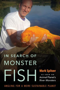 Title: In Search of Monster Fish: Angling for a More Sustainable Planet, Author: Mark Spitzer