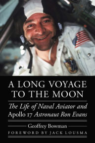 Title: A Long Voyage to the Moon: The Life of Naval Aviator and Apollo 17 Astronaut Ron Evans, Author: Geoffrey Bowman