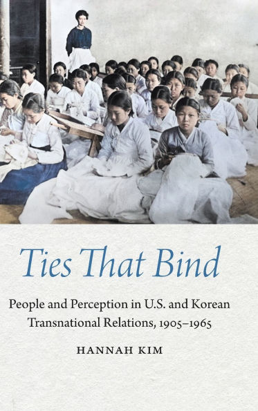 Ties That Bind: People and Perception in U.S. and Korean Transnational Relations, 1905-1965