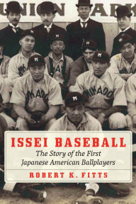 Title: Issei Baseball: The Story of the First Japanese American Ballplayers, Author: Robert K. Fitts