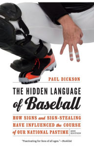 Title: The Hidden Language of Baseball: How Signs and Sign-Stealing Have Influenced the Course of Our National Pastime, Author: Paul Dickson