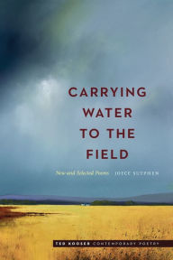 Title: Carrying Water to the Field: New and Selected Poems, Author: Joyce Sutphen